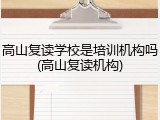高山复读学校是培训机构吗(高山复读机构)
