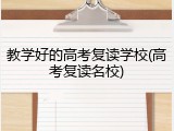 教学好的高考复读学校(高考复读名校)