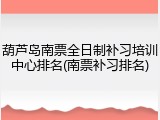 葫芦岛南票全日制补习培训中心排名(南票补习排名)