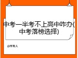 中考一半考不上高中咋办(中考落榜选择)