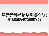 阜新新邱单招培训哪个好(新邱单招培训推荐)