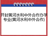 开封黄河水利中外合作办学专业(黄河水利中外合作)