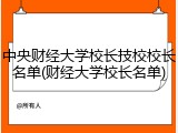 中央财经大学校长技校校长名单(财经大学校长名单)