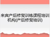 来宾产后修复训练课程培训机构(产后修复培训)