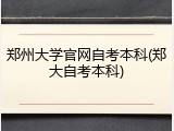 郑州大学官网自考本科(郑大自考本科)