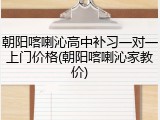 朝阳喀喇沁高中补习一对一上门价格(朝阳喀喇沁家教价)