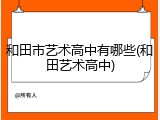 和田市艺术高中有哪些(和田艺术高中)