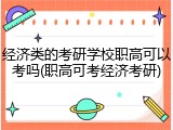 经济类的考研学校职高可以考吗(职高可考经济考研)