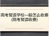 高考复读学校一般怎么收费(高考复读收费)