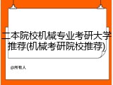 二本院校机械专业考研大学推荐(机械考研院校推荐)