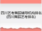 四川艺考舞蹈辅导机构排名(四川舞蹈艺考排名)