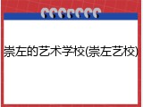 崇左的艺术学校(崇左艺校)
