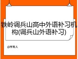 铁岭调兵山高中外语补习机构(调兵山外语补习)