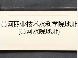 黄河职业技术水利学院地址(黄河水院地址)