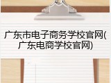 广东市电子商务学校官网(广东电商学校官网)