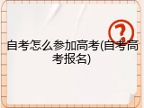 自考怎么参加高考(自考高考报名)