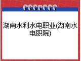湖南水利水电职业(湖南水电职院)