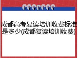 成都高考复读培训收费标准是多少(成都复读培训收费)