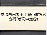 觉得自己考不上高中该怎么办呀(考高中焦虑)