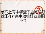 考不上高中哪些职业比较好找工作("高中落榜好就业职业")