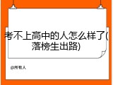 考不上高中的人怎么样了(落榜生出路)