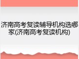 济南高考复读辅导机构选哪家(济南高考复读机构)