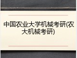 中国农业大学机械考研(农大机械考研)