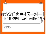 潍坊安丘高中补习一对一上门价格(安丘高中家教价格)