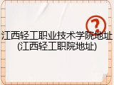 江西轻工职业技术学院地址(江西轻工职院地址)