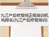 九江产后修复师正规培训机构排名(九江产后修复培训)