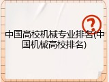 中国高校机械专业排名(中国机械高校排名)