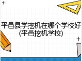 平邑县学挖机在哪个学校好(平邑挖机学校)