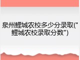 泉州鲤城农校多少分录取("鲤城农校录取分数")