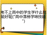 考不上高中的学生学什么技能好呢("高中落榜学啥技能")