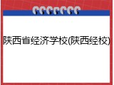 陕西省经济学校(陕西经校)