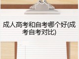 成人高考和自考哪个好(成考自考对比)