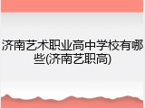 济南艺术职业高中学校有哪些(济南艺职高)