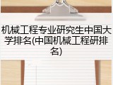机械工程专业研究生中国大学排名(中国机械工程研排名)