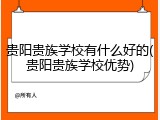 贵阳贵族学校有什么好的(贵阳贵族学校优势)