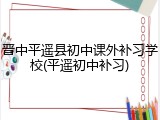 晋中平遥县初中课外补习学校(平遥初中补习)