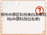 郑州中原区科技类白名单机构(中原科技白名单)