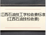 江西石油技工学校收费标准(江西石油技校收费)
