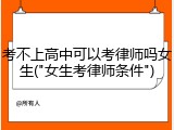 考不上高中可以考律师吗女生("女生考律师条件")
