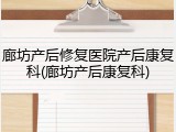 廊坊产后修复医院产后康复科(廊坊产后康复科)