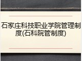 石家庄科技职业学院管理制度(石科院管制度)
