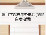汉口学院自考办电话(汉院自考电话)