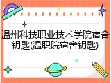温州科技职业技术学院宿舍钥匙(温职院宿舍钥匙)