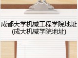 成都大学机械工程学院地址(成大机械学院地址)