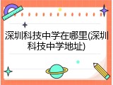 深圳科技中学在哪里(深圳科技中学地址)