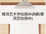 普洱艺术学校高中详解(普洱艺校高中)